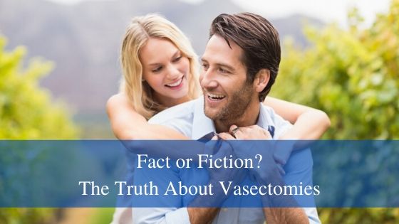 Fact or Fiction? The Truth About Vasectomies
