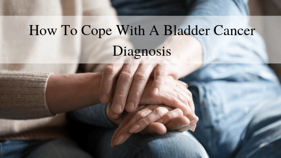 How To Cope With A Bladder Cancer Diagnosis