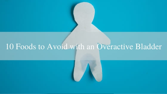 10 Foods to Avoid With an Overactive Bladder