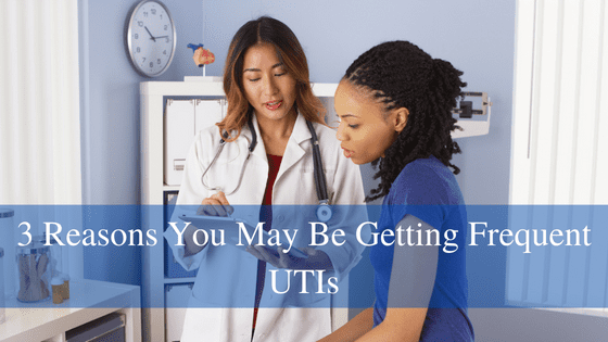 3 Reasons You May Be Getting Frequent UTIs