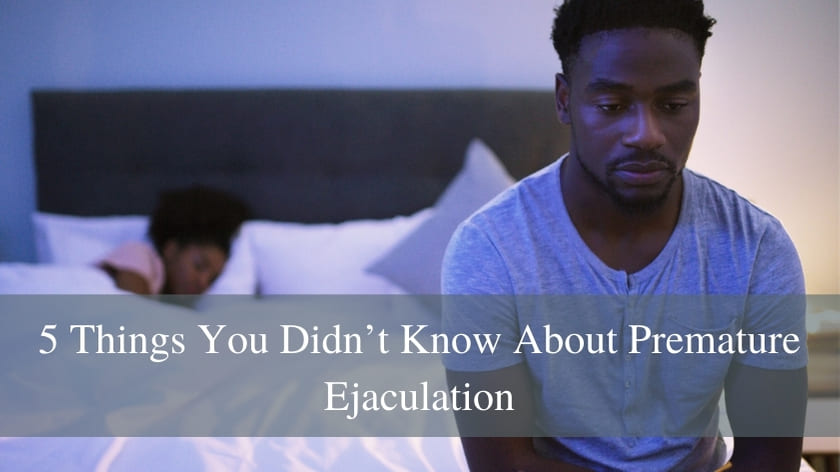 5 Things You Didn’t Know About Premature Ejaculation