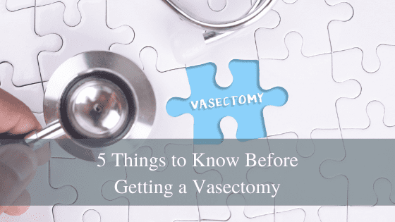 5 Things to Know Before Getting a Vasectomy