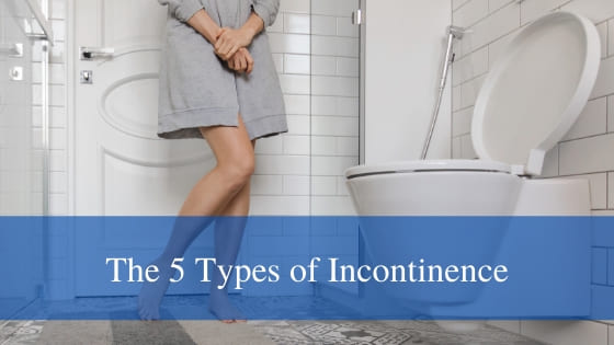 5 Types of Incontinence: Determine What’s Causing Your Urinary Leakage