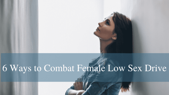6 Ways to Combat Female Low Sex Drive