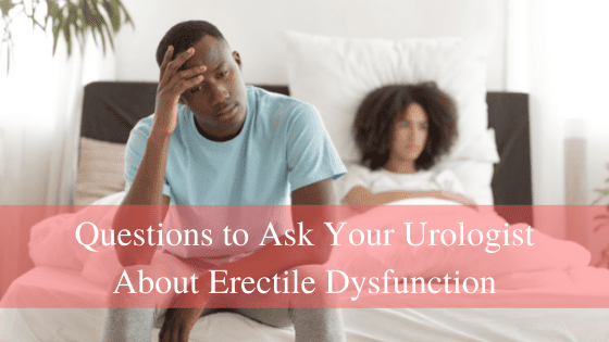 Questions to Ask Your Urologist About Erectile Dysfunction