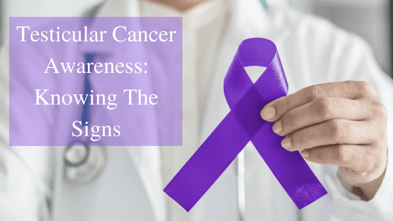 Testicular Cancer Awareness: Knowing The Signs