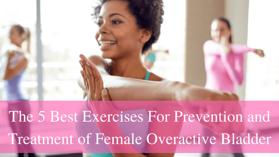 The 5 Best Exercises to Prevent & Treat Female Overactive Bladder