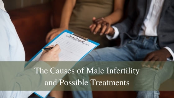 The Causes of Male Infertility & Possible Treatments