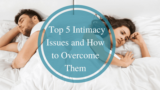 Top 5 Intimacy Issues and How to Overcome Them