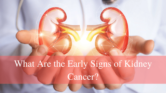 What Are the Early Signs of Kidney Cancer?
