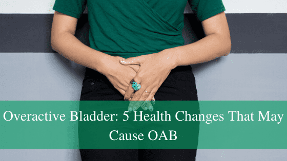 Overactive Bladder: 5 Health Changes That May Cause OAB